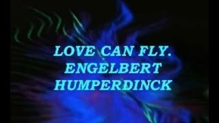 LOVE CAN FLY = ENGELBERT HUMPERDINCK