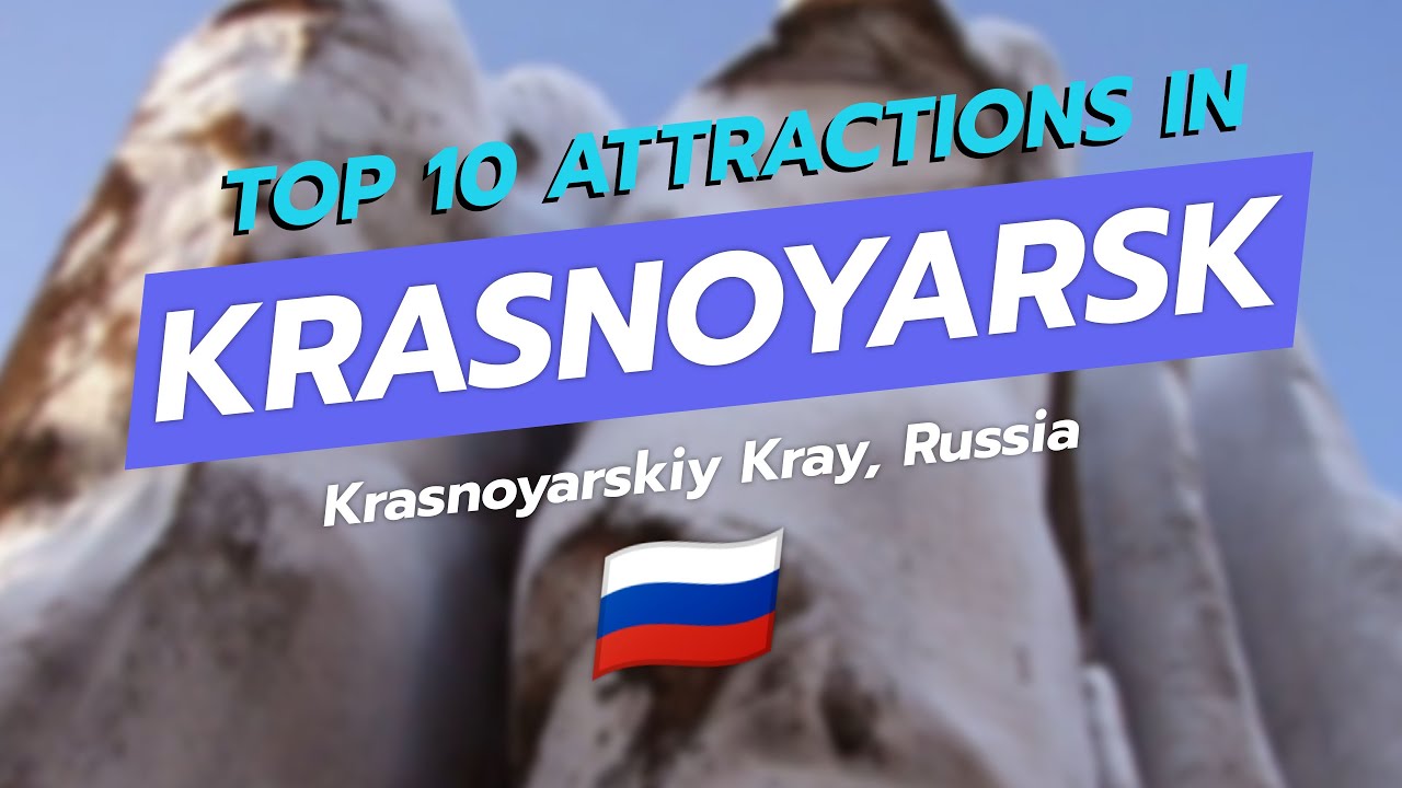 🌍 Top 10 Attractions in Krasnoyarsk, Russia 🇷🇺