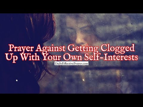 Prayer Against Getting Clogged Up With Your Own Self-Interests Video