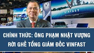 Chính thức: Ông Phạm Nhật Vượng rời ghế Tổng Giám đốc VinFast 
