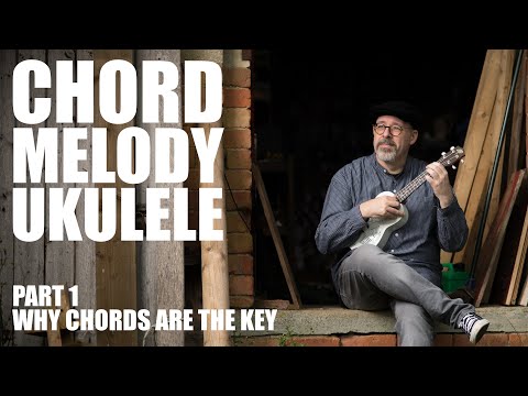 Chord Melody Ukulele: Part 1 Why Chords Are The Key (and learn "Dirty Old Town")