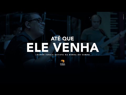 Até que Ele venha - Igreja Batista da Borda