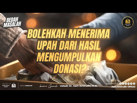 Bolehkah Menerima Upah Dari Hasil Mengumpulkan Donasi? [BEDAH MASALAH]