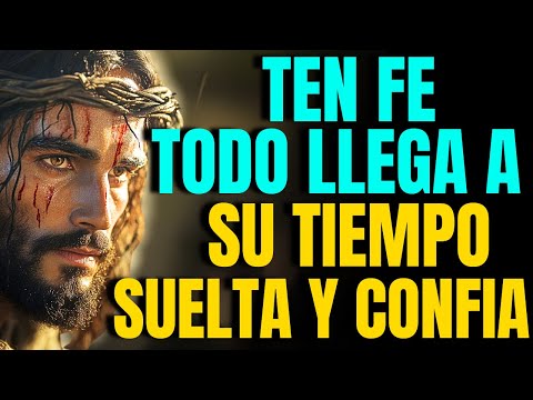DIOS TE DICE HOY: TEN FE Y CONFÍA, TODO LLEGA CUANDO DEBE, SUELTA Y DEJA A DIOS SER TU GUÍA