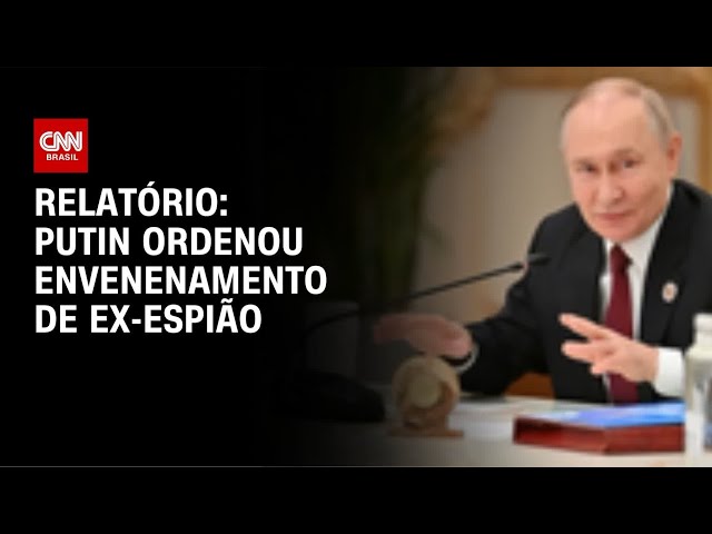 Putin ordenou envenenamento de ex-espião russo na Inglaterra, diz relatório | LIVE CNN
