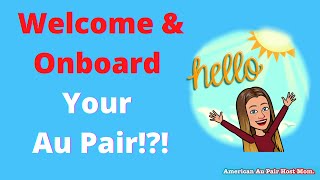 ONBOARDING &amp; WELCOMING YOUR AU PAIR! How to welcome and onboard your au pair!