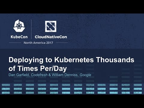 Deploying to Kubernetes Thousands of Times Per/Day - Dan Garfield, Codefresh & William Denniss