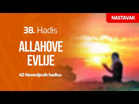 38. HADIS - Allahove evlije - nastavak | 40 Nevevijevih hadisa | dr. Zijad Ljakić