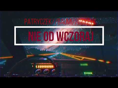PATRYCZEK//BAUMI//CZYŻYK - NIE OD WCZORAJ  /Prod. Khronos Beats