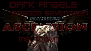 Space Hulk Ascension Dark Angels Episode Seventeen Meltdown