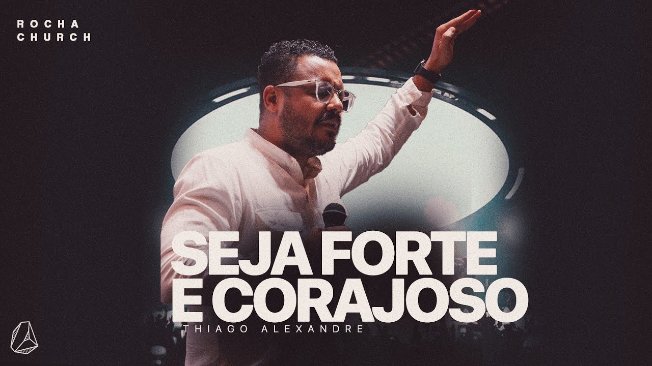 THIAGO ALEXANDRE | SEJA FORTE E CORAJOSO