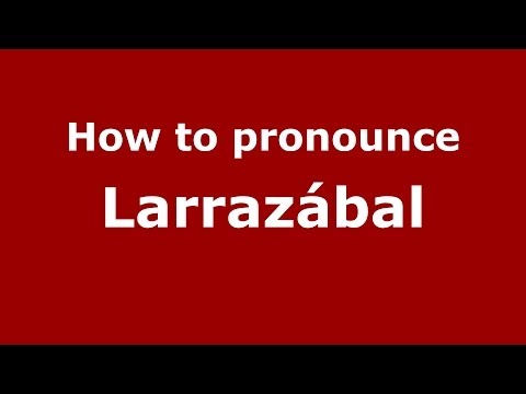 How to pronounce Larrazábal (Spanish/Spain) - PronounceNames.com
