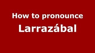How to pronounce Larrazábal