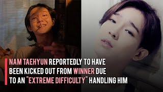 Nam Taehyun Reportedly to have Been Kicked out from WINNER Due to &quot;Extreme Difficulty&quot; Handling Him