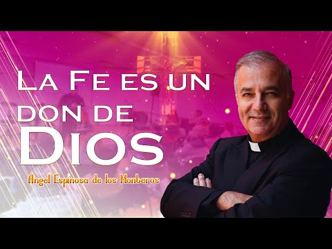La Fe es un don de Dios | Ángel Espinosa de los Monteros