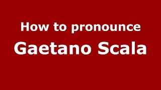 How to pronounce Gaetano Scala