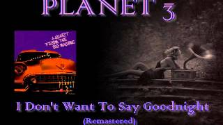 PLANET 3 ♠ I Don't Want To Say Goodnight (remastered) ♠ HQ