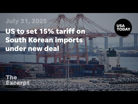 US to set 15% tariff on South Korean imports under new deal The Excerpt