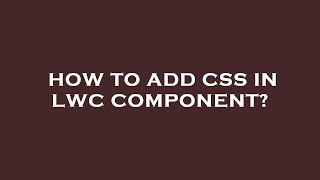How to add css in lwc component?