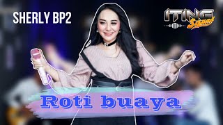 Download lagu ROTI BUAYA - SHERLY BP2 ( ENAK BANGET BUAT GOYANG ) ITING SQUAD MUSIC mp3