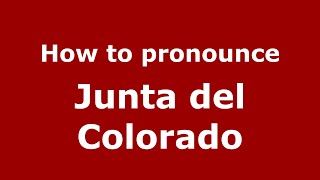 How to pronounce Junta Del Colorado