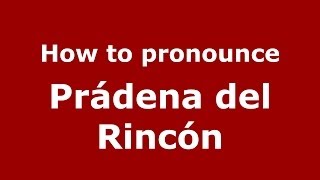 How to pronounce Pr&aacute;dena Del Rinc&oacute;n