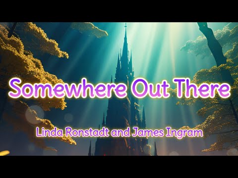 Somewhere Out There ~ Linda Ronstadt and James Ingram