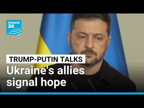 Ukraine's allies signal hope for Trump-Putin talks