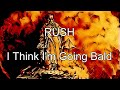 RUSH - I Think I'm Going Bald (Lyric Video)