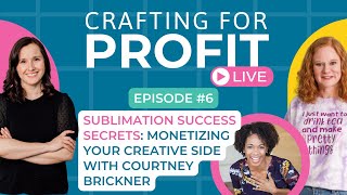Sublimation Success Secrets: Monetizing Your Creative Side (Crafting for Profit Live #6)