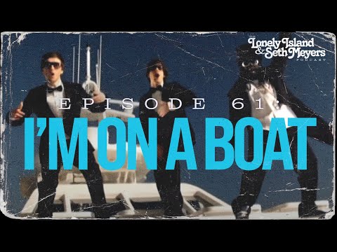 I'm On a Boat | The Lonely Island and Seth Meyers Podcast Episode 61