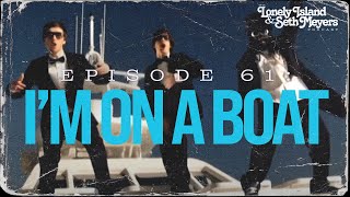 I'm On a Boat | The Lonely Island and Seth Meyers Podcast Episode 61