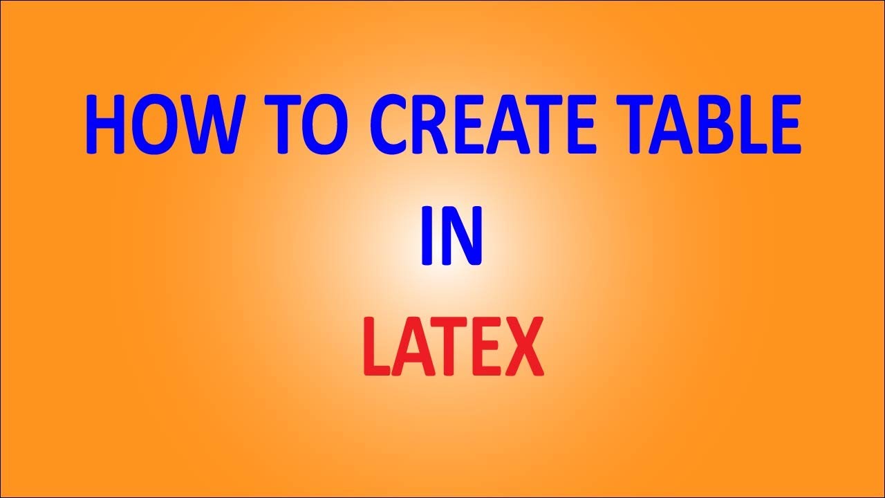 How to Create Table in LaTex* in Complete Details