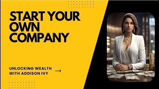 Episode 1: Start Your Own Company | Unlocking Wealth With Addison Ivy