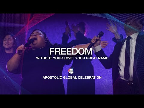 Freedom - Without Your Love - Your Great Name | Apostolic Global Celebration