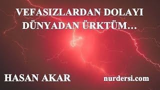 Hasan Akar - Vefasızlardan Dolayı Dünyadan Ürktüm..