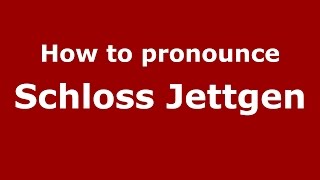 How to pronounce Schloss Jettgen