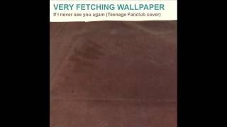 Very Fetching Wallpaper - If I never see you again (Teenage Fanclub cover)