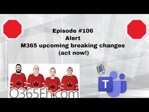 O365Eh! - Episode #106 -Alert - M365 upcoming breaking changes (act now!)