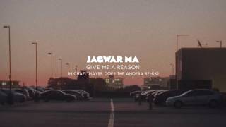 Jagwar Ma - Give Me a Reason (Michael Mayer Does the Amoeba Remix)