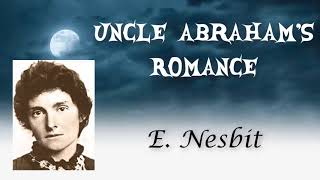 Uncle Abraham’s Romance by E. Nesbit | Audiobooks Youtube Free | Horror Story