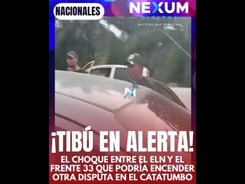 TIBÚ EN ALERTA: EL CHOQUE ENTRE EL ELN Y EL FRENTE 33 QUE PODRÍA ENCENDER DISPUTA EN EL CATATUMBO