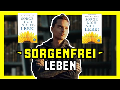 Sorge dich nicht - lebe! - Dale Carnegie - Sorgenfrei Leben (Buchempfehlung)