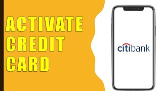 How to Activate Citibank Credit Card on App?