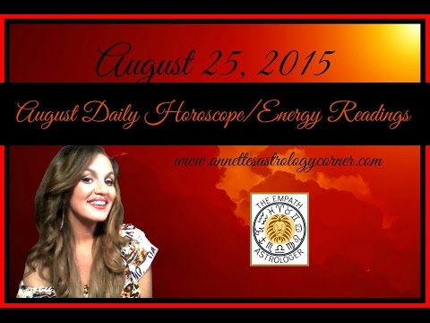 AUGUST 25, 2015 DAILY HOROSCOPE/ENERGY READING