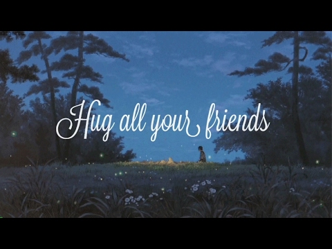 Hug all your friends – dedicated to my friends of 2016-2017