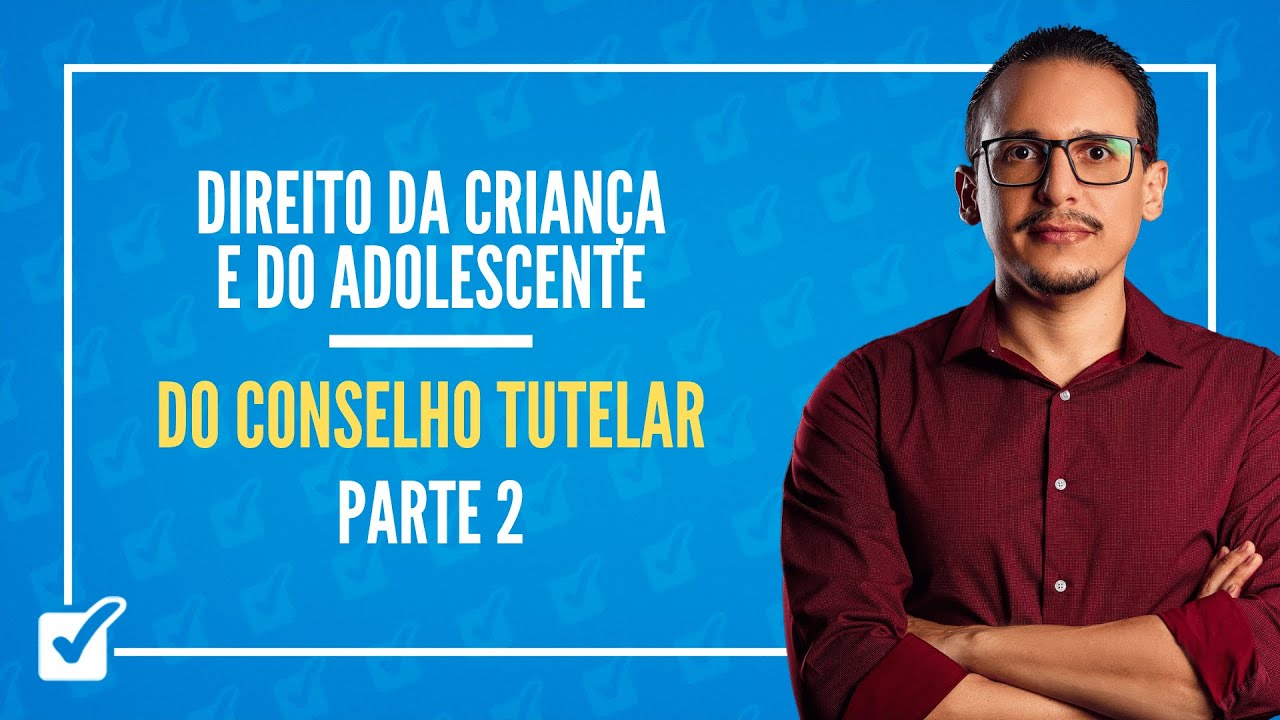 01.02.05. Do Conselho Tutelar (ECA - arts. 131 ao 140) Parte 2 - Prof. Bruno Lira