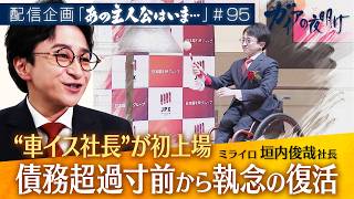 債務超過寸前から上場！“車イス社長”の執念　ミライロ社長 垣内俊哉【ガイアの夜明け『あの主人公はいま』＃95】