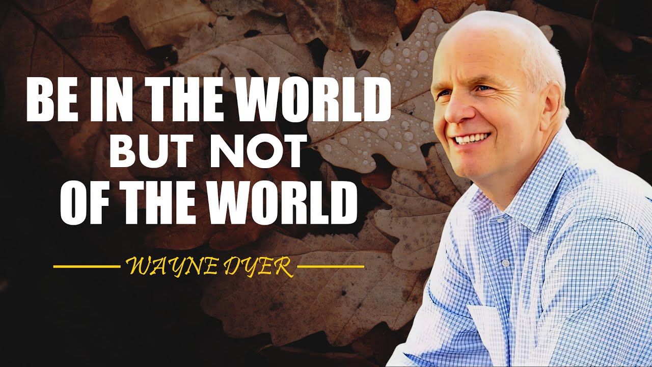 Step Back & Be In The World, But Not Of The World | Wayne Dyer