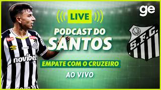 AO VIVO! GE SANTOS ANALISA EMPATE COM O CRUZEIRO PELO BRASILEIRÃO #podcast | ge.globo